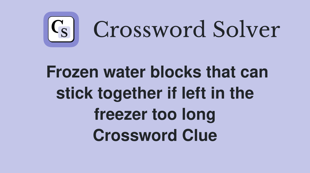 Frozen water blocks that can stick together if left in the freezer too